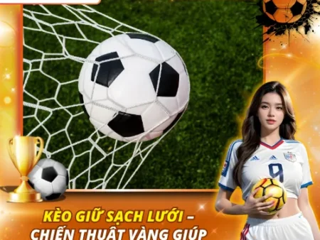Kèo Giữ Sạch Lưới: Những Tiêu Chí Đánh Giá Trước Khi Đặt Cược