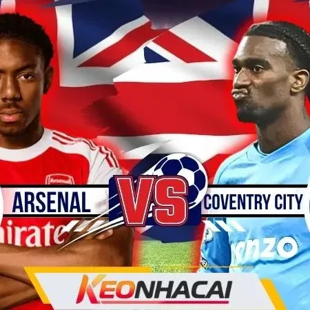 Nhận Định Arsenal Vs Coventry City: Pháo Thủ Giương Oai